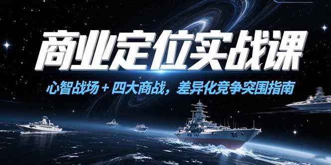 （15252期）商业定位实战课，心智战场+四大商战，差异化竞争突围指南插图