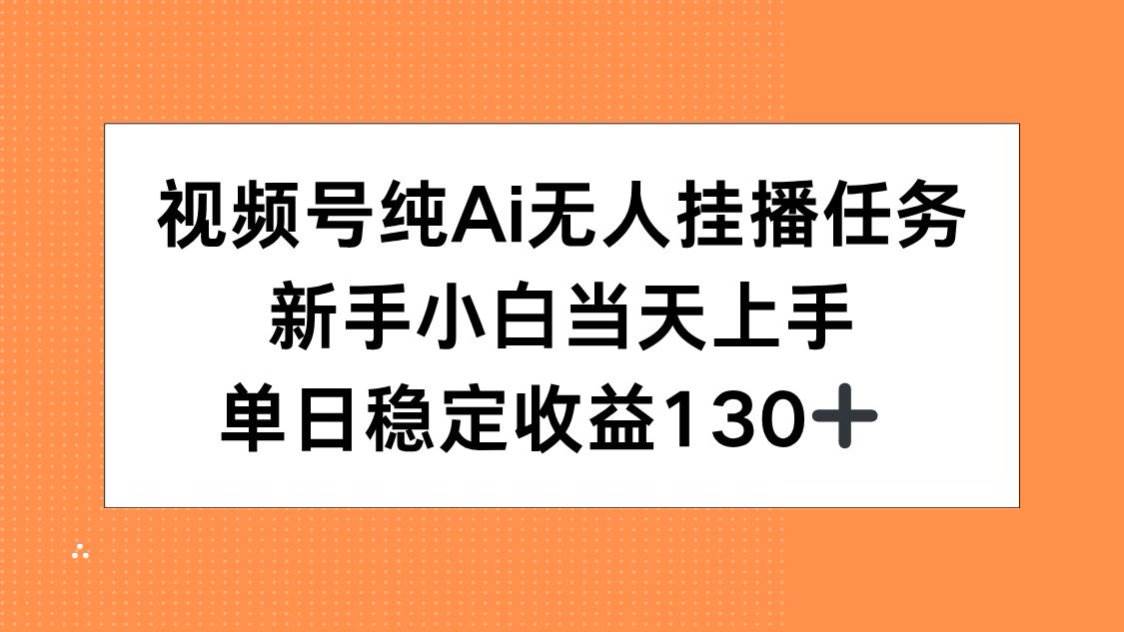 （15266期）视频号纯AI无人挂播任务，新手小白当天上手，单日稳定收益130+插图
