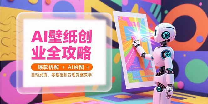 （15312期）AI壁纸创业全攻略，爆款拆解+AI绘图+自动发货，零基础到变现完整教学插图