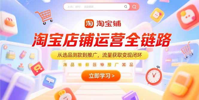 （15316期）淘宝店铺运营全链路，从选品测款到推广，流量获取变现闭环插图