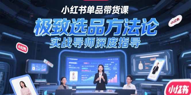 （15324期）小红书单品带货课，极致选品方法论，实战导师深度指导插图