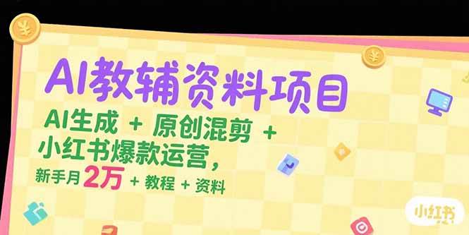 （15343期）AI教辅资料项目，AI生成+原创混剪+小红书爆款运营，新手月入2万+教程+资料插图