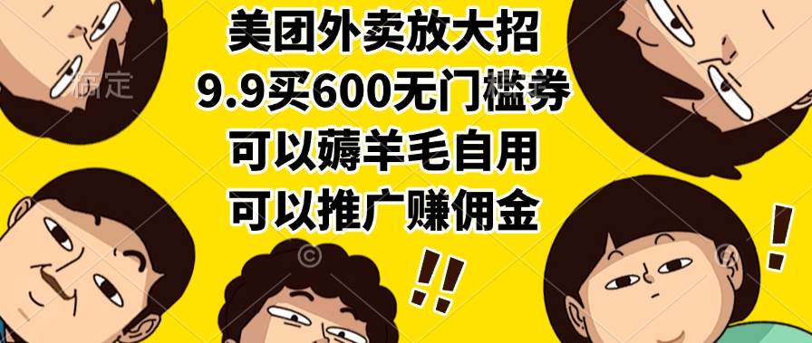 （15352期）美团外卖放大招，9.9买600无门槛券，可以薅羊毛自用，可以推广赚佣金插图