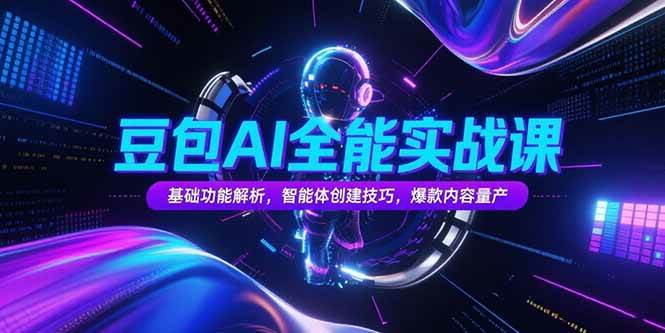 （15364期）豆包AI全能实战课，基础功能解析，智能体创建技巧，爆款内容量产插图