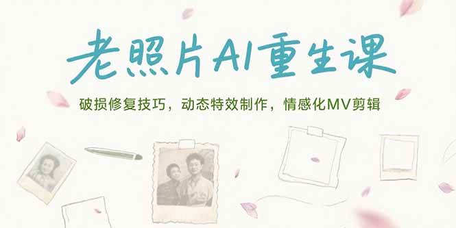 （15367期）老照片AI重生课，破损修复技巧，动态特效制作，情感化MV剪辑插图