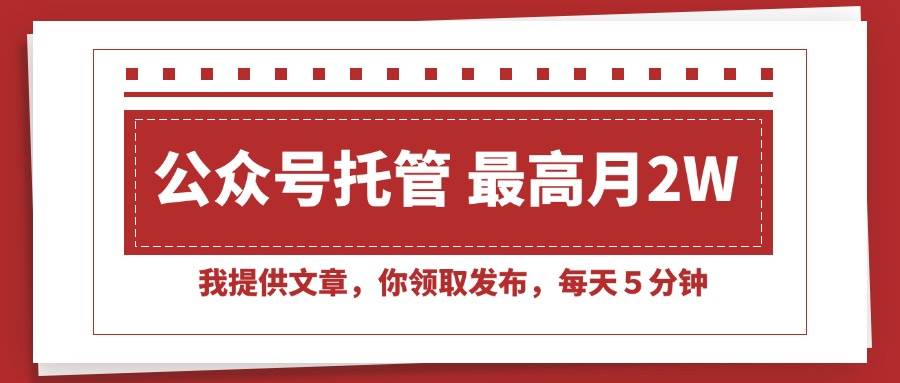 （15391期）【公众号托管 】我提供文章，你领取发布，每天５分钟，最高月入2W+插图