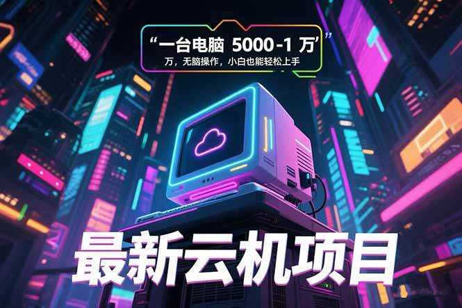 （15395期）最新云机项目 一台电脑5000到10000 无脑操作小白也能轻松上手插图