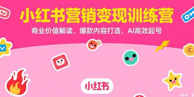 （15409期）小红书营销变现训练营，商业价值解读，爆款内容打造，AI高效起号插图