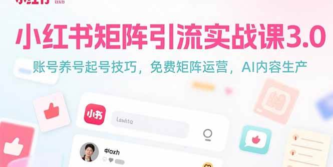 （15406期）小红书矩阵引流实战课3.0：账号养号起号技巧，免裴矩阵运营，AI内容生产插图