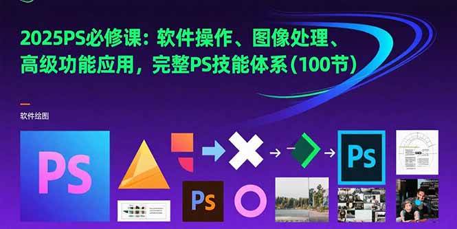 （15430期）2025PS必修课：软件操作、图像处理、高级功能应用，完整PS技能体系(100节)插图
