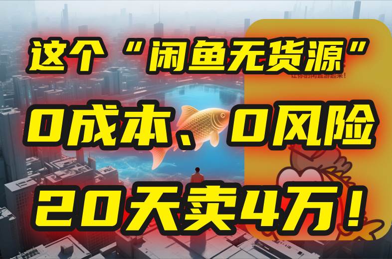 （15433期）别再瞎忙了！这个“闲鱼无货源”玩法，0成本、0风险，我20天卖4万！插图