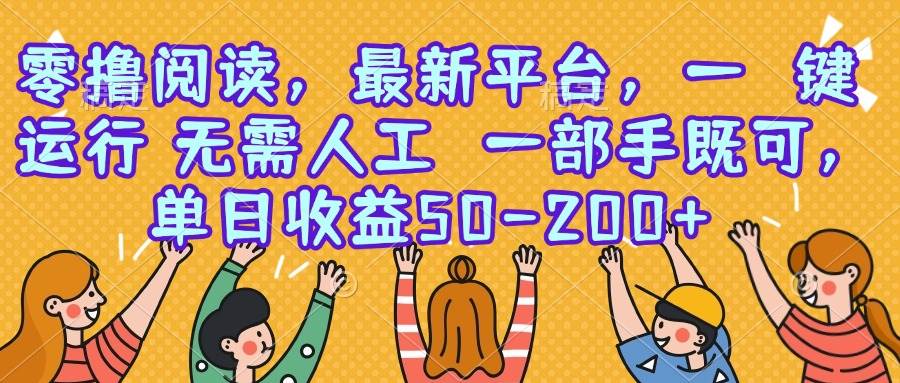 （15436期）零撸阅读，最新平台，一键运行，无需人工 一部手机即可，单日收益50-200+插图
