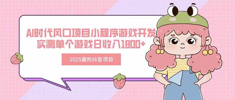 （15442期）2025最热抖音项目 Ai时代风口项目小程序游戏开发 实测单个游戏日收入1800+插图