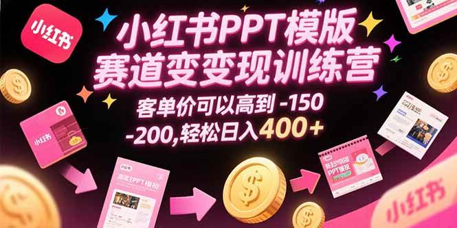 （15471期）小红书PPT模版赛道变现训练营，客单价可以高到150-200，轻松日入400+插图