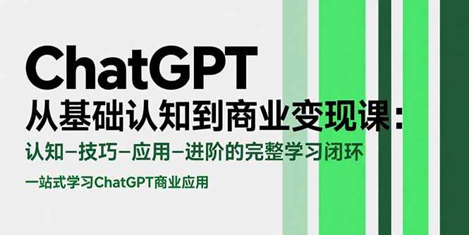 （15483期）ChatGPT从基础认知到商业变现课：认知-技巧-应用-进阶的完整学习闭环插图