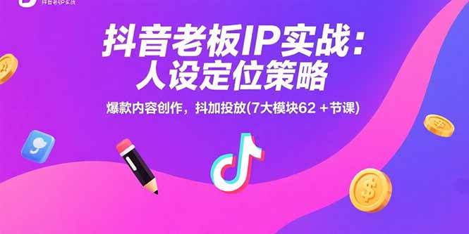 （15497期）抖音老板IP实战：人设定位策略，爆款内容创作，抖加投放(7大模块62+节课)插图