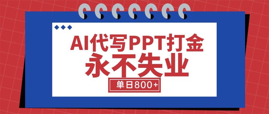 （15530期）AI代写PPT打金，永不失业项目，细分蓝海领域，单日稳定800+【附工具指令】插图