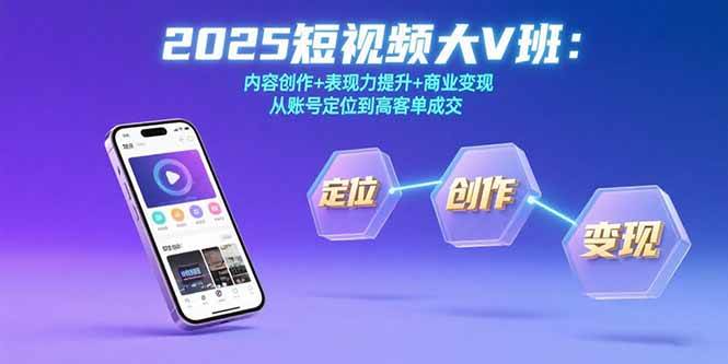 （15598期）2025短视频大V班：内容创作+表现力提升+商业变现  从账号定位到高客单成交插图
