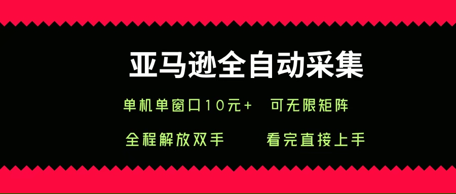 （15704期）亚马逊全自动采集，单机单窗口一天10+，可无限矩阵去做插图