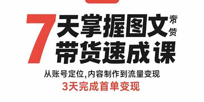 （15731期）7天掌握图文带货速成课：从账号定位,内容制作到流量变现,3天完成首单变现插图