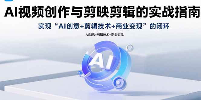 （15738期）AI视频创作与剪映剪辑的实战指南，实现AI创意+剪辑技术+商业变现的闭环插图