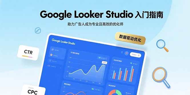 （15815期）Google Looker Studio入门指南，助力广告人成为专业且高效的优化师插图