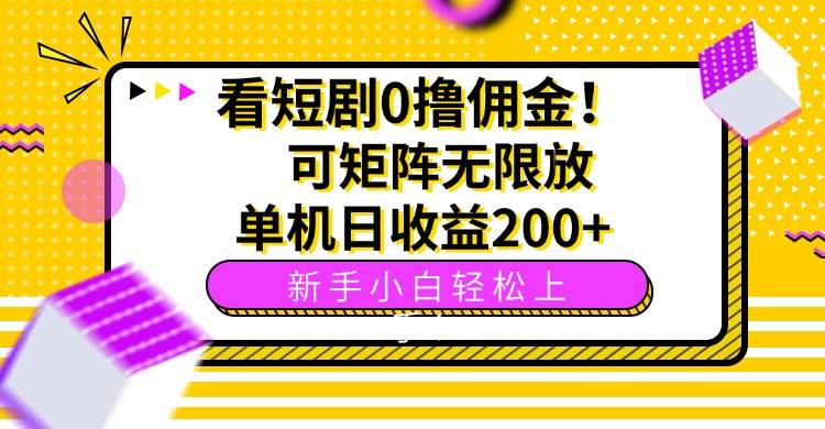 （15881期）看短剧0撸佣金，可矩阵无限放大，单机日收益200+，新手小白轻松上手！插图