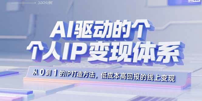 （15895期）AI驱动的个人IP变现体系：从0到1的IP打造方法，低成本高回报的线上变现插图
