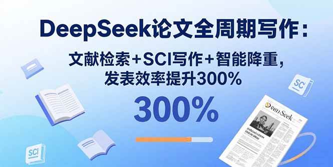 （15919期）DeepSeek论文全周期写作：文献检索+SCI写作+智能降重，发表效率提升300%插图