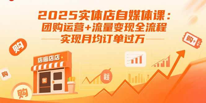 （15921期）2025实体店自媒体课：团购运营+流量变现全流程，实现月均订单过万插图