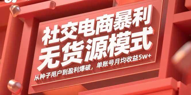 （15951期）社交电商暴利无货源模式：从种子用户到盈利爆破，单账号月均收益5w+插图
