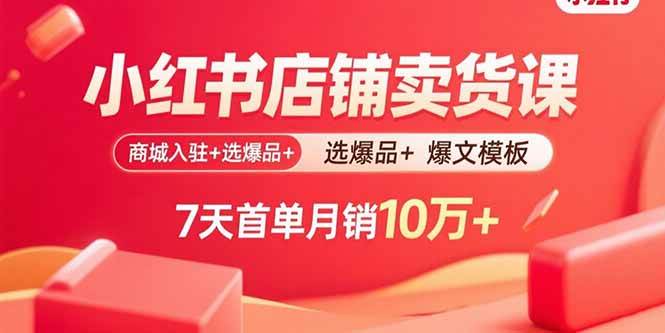 （15955期）小红书店铺卖货课：商城入驻+选爆品+爆文模板，7天首单月销10万+插图