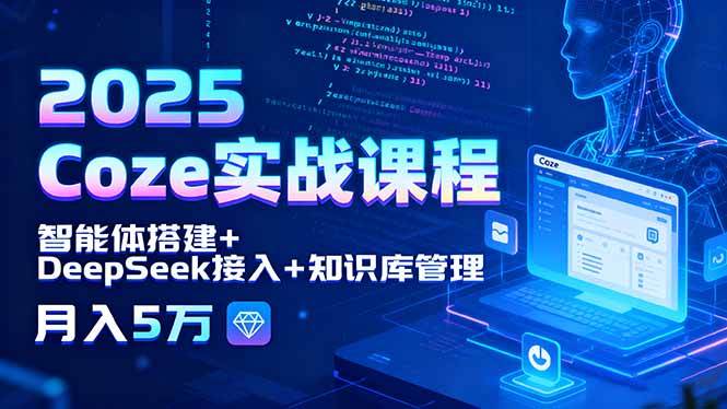（15966期）2025 Coze实战课程，智能体搭建+DeepSeek接入+知识库管理，月入5万插图