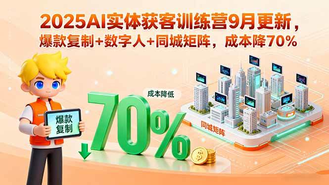 （15975期）2025AI实体获客训练营9月更新，爆款复制+数字人+同城矩阵，成本降70%插图