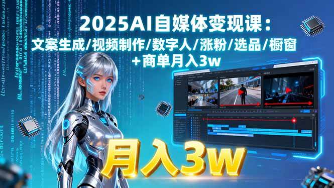 （15996期）2025AI自媒体变现课:文案生成/视频制作/数字人/涨粉/选品/橱窗+商单月入3w插图