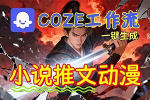 (16649期)靠Coze工作流躺赚矩阵收益!0基础也能用AI批量一键自动生成小说推文漫画视频!