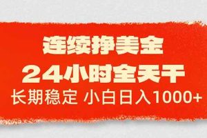 (17649期)连续挣美金,24小时全天干,长期稳定,小白日入1000+