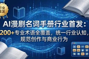 （17900期）AI漫剧名词手册行业首发：200+专业术语全覆盖，统一行业认知，规范创作与商业行为